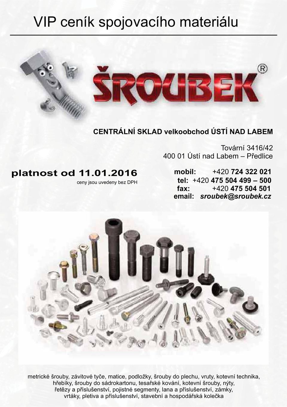 2016 ceny jsou uvedeny bez DPH mobil: +420 724 322 021 tel: +420 475 504 499 500 fax: +420 475 504 501 email: sroubek@sroubek.