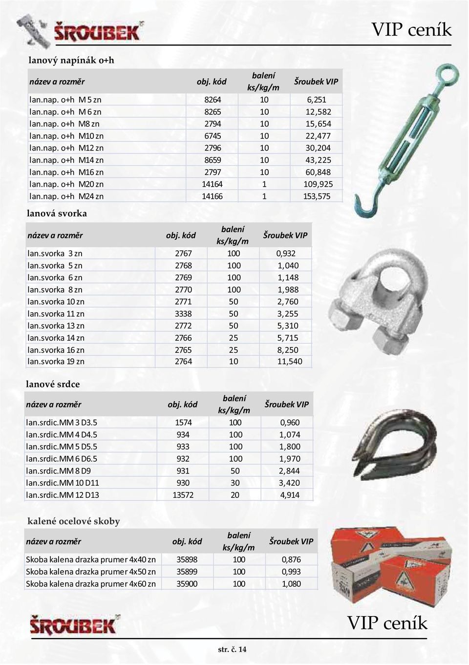 svorka 6 zn 2769 100 1,148 lan.svorka 8 zn 2770 100 1,988 lan.svorka 10 zn 2771 50 2,760 lan.svorka 11 zn 3338 50 3,255 lan.svorka 13 zn 2772 50 5,310 lan.svorka 14 zn 2766 25 5,715 lan.