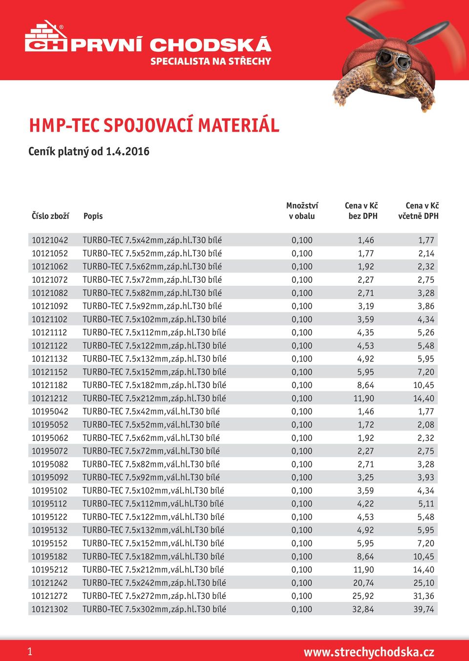 5x102mm,záp.hl.T30 bílé 0,100 3,59 4,34 10121112 TURBO-TEC 7.5x112mm,záp.hl.T30 bílé 0,100 4,35 5,26 10121122 TURBO-TEC 7.5x122mm,záp.hl.T30 bílé 0,100 4,53 5,48 10121132 TURBO-TEC 7.5x132mm,záp.hl.T30 bílé 0,100 4,92 5,95 10121152 TURBO-TEC 7.