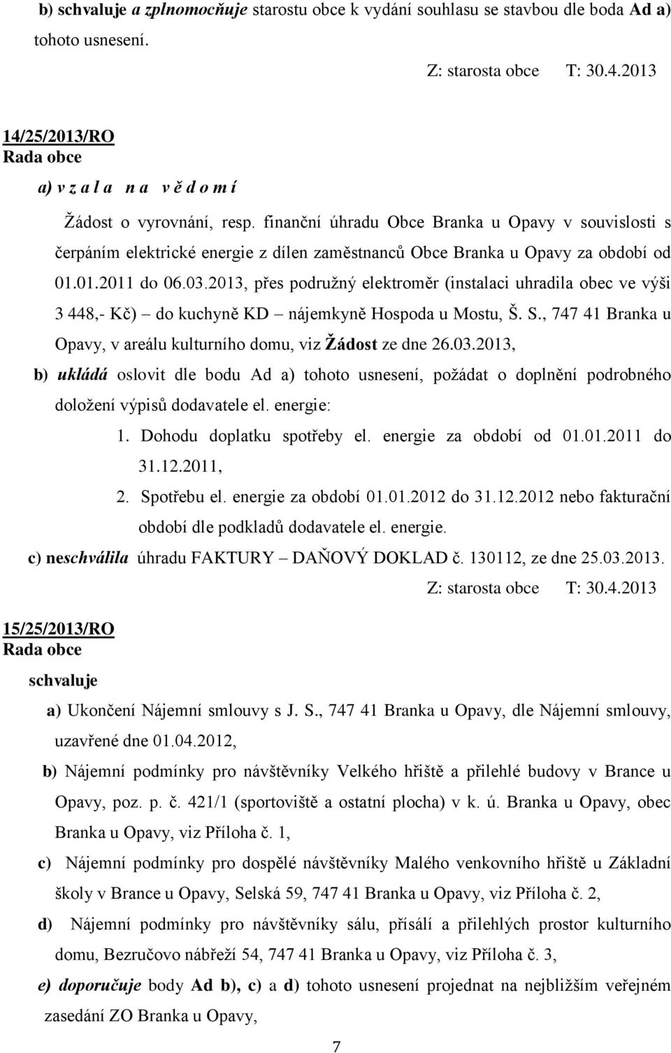 2013, přes podružný elektroměr (instalaci uhradila obec ve výši 3 448,- Kč) do kuchyně KD nájemkyně Hospoda u Mostu, Š. S., 747 41 Branka u Opavy, v areálu kulturního domu, viz Žádost ze dne 26.03.