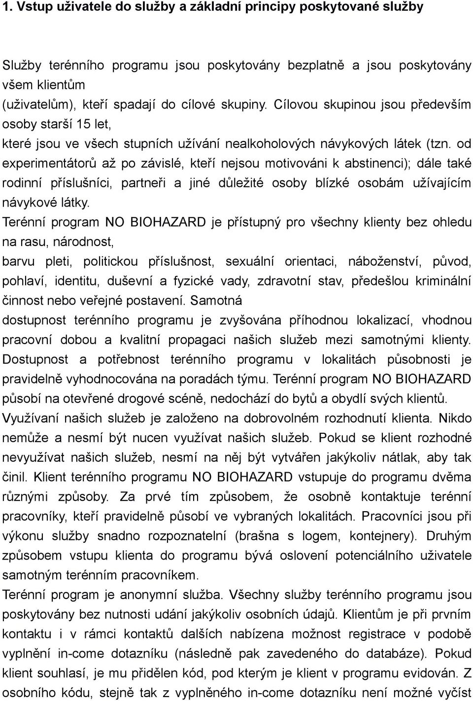 od experimentátorů až po závislé, kteří nejsou motivováni k abstinenci); dále také rodinní příslušníci, partneři a jiné důležité osoby blízké osobám užívajícím návykové látky.