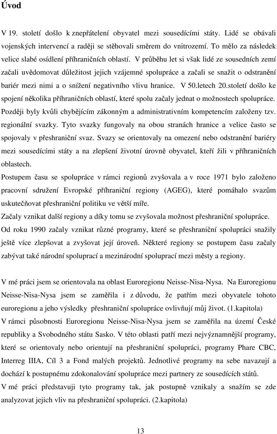 V průběhu let si však lidé ze sousedních zemí začali uvědomovat důležitost jejich vzájemné spolupráce a začali se snažit o odstranění bariér mezi nimi a o snížení negativního vlivu hranice. V 50.