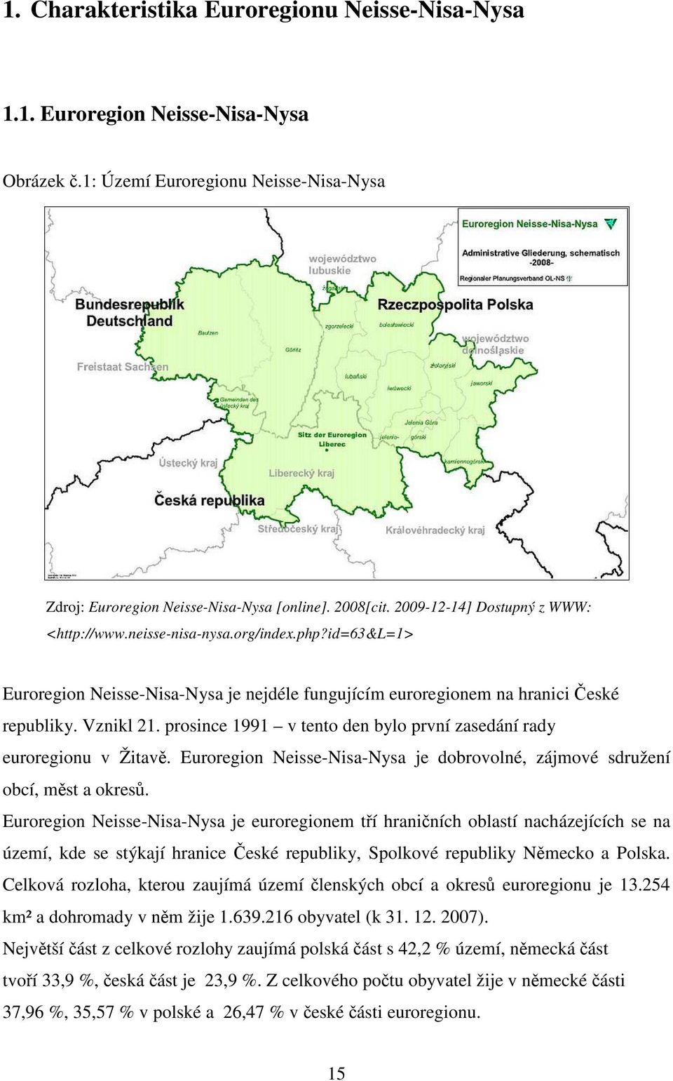 prosince 1991 v tento den bylo první zasedání rady euroregionu v Žitavě. Euroregion Neisse-Nisa-Nysa je dobrovolné, zájmové sdružení obcí, měst a okresů.