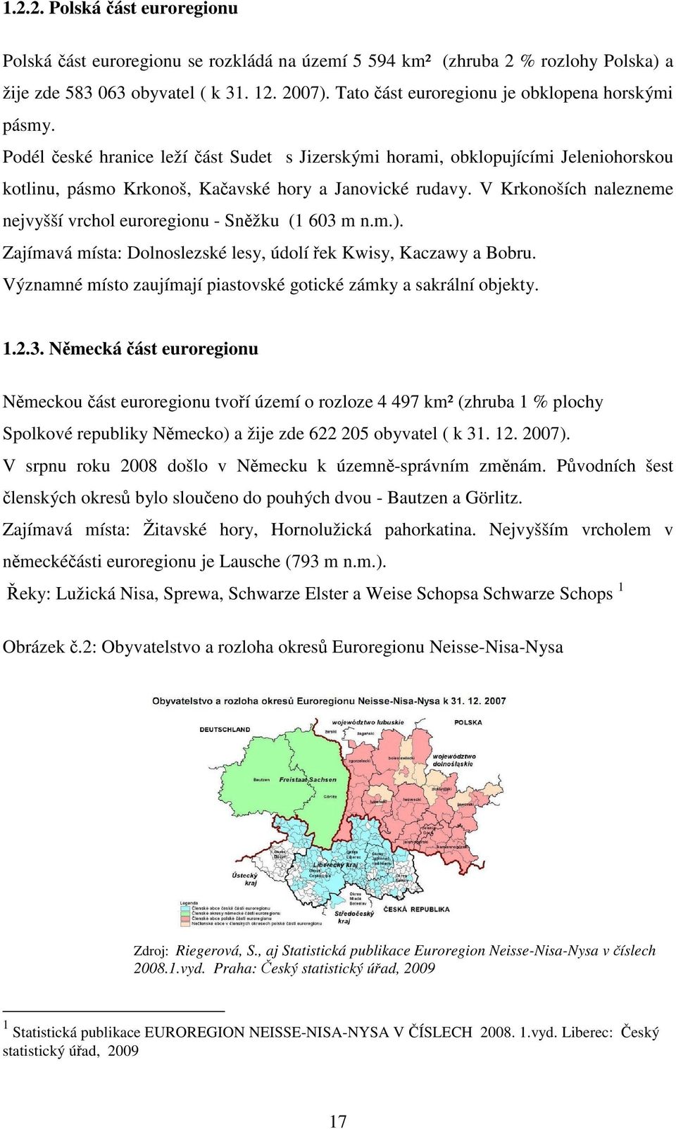 V Krkonoších nalezneme nejvyšší vrchol euroregionu - Sněžku (1 603 m n.m.). Zajímavá místa: Dolnoslezské lesy, údolí řek Kwisy, Kaczawy a Bobru.