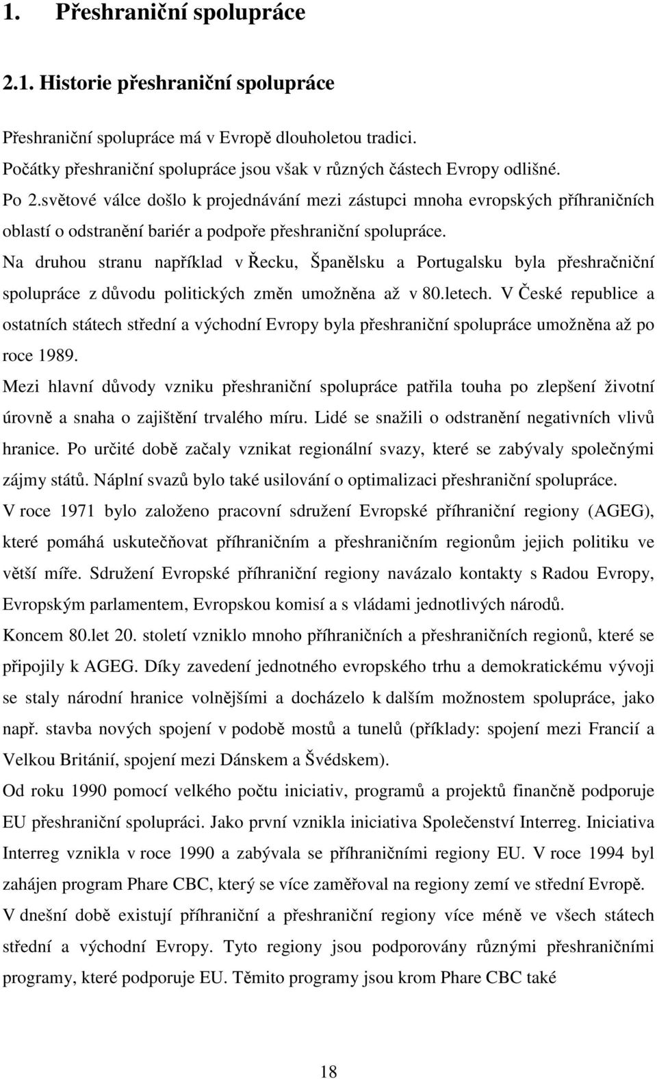 Na druhou stranu například v Řecku, Španělsku a Portugalsku byla přeshračniční spolupráce z důvodu politických změn umožněna až v 80.letech.