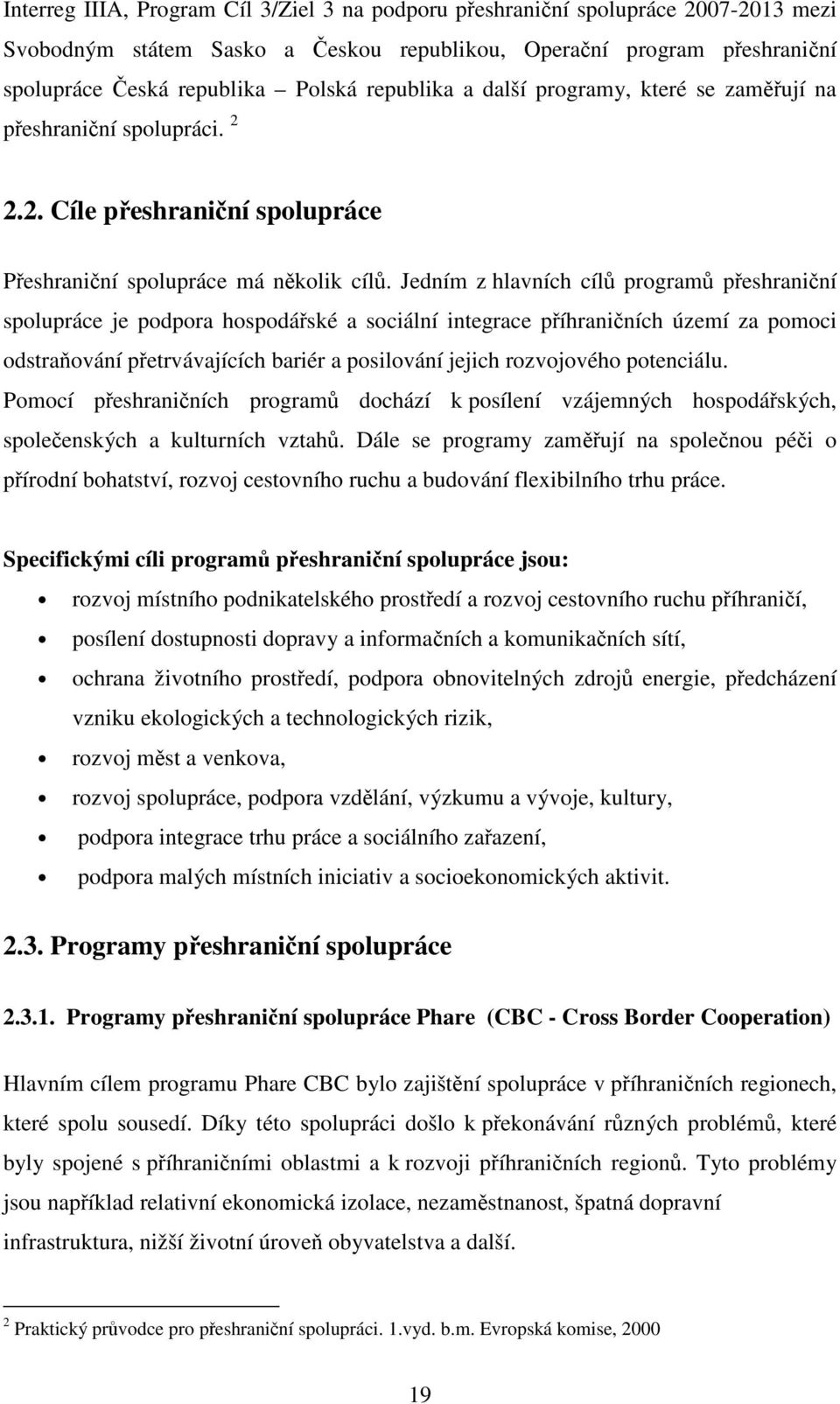 Jedním z hlavních cílů programů přeshraniční spolupráce je podpora hospodářské a sociální integrace příhraničních území za pomoci odstraňování přetrvávajících bariér a posilování jejich rozvojového