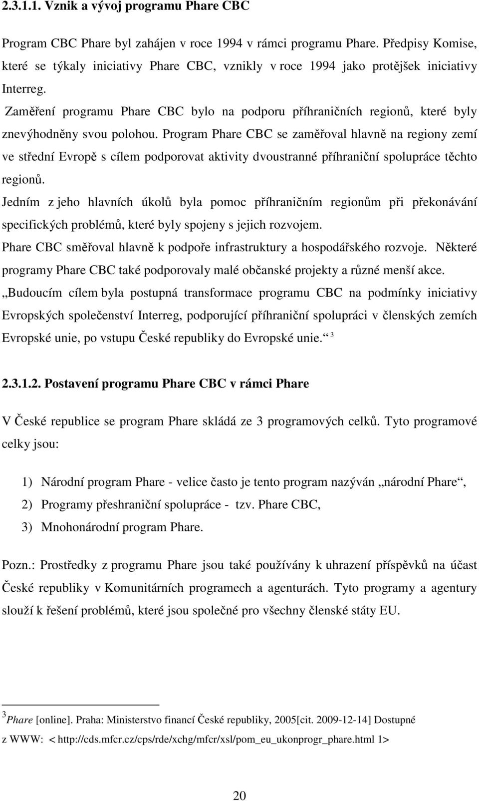 Zaměření programu Phare CBC bylo na podporu příhraničních regionů, které byly znevýhodněny svou polohou.