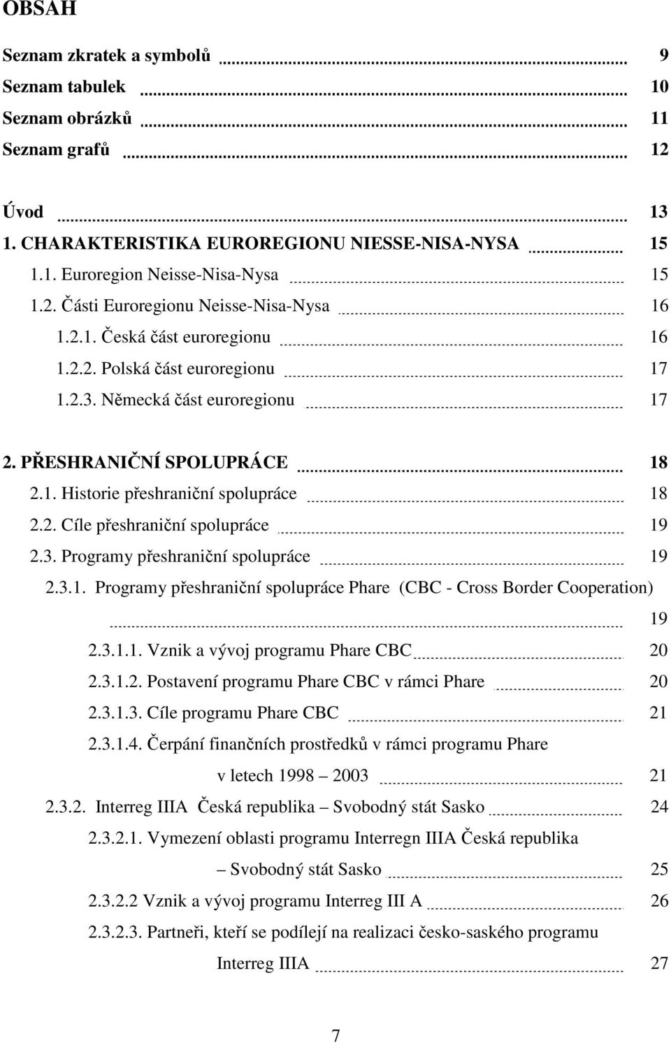 3. Programy přeshraniční spolupráce 19 2.3.1. Programy přeshraniční spolupráce Phare (CBC - Cross Border Cooperation) 19 2.3.1.1. Vznik a vývoj programu Phare CBC 20 2.3.1.2. Postavení programu Phare CBC v rámci Phare 20 2.