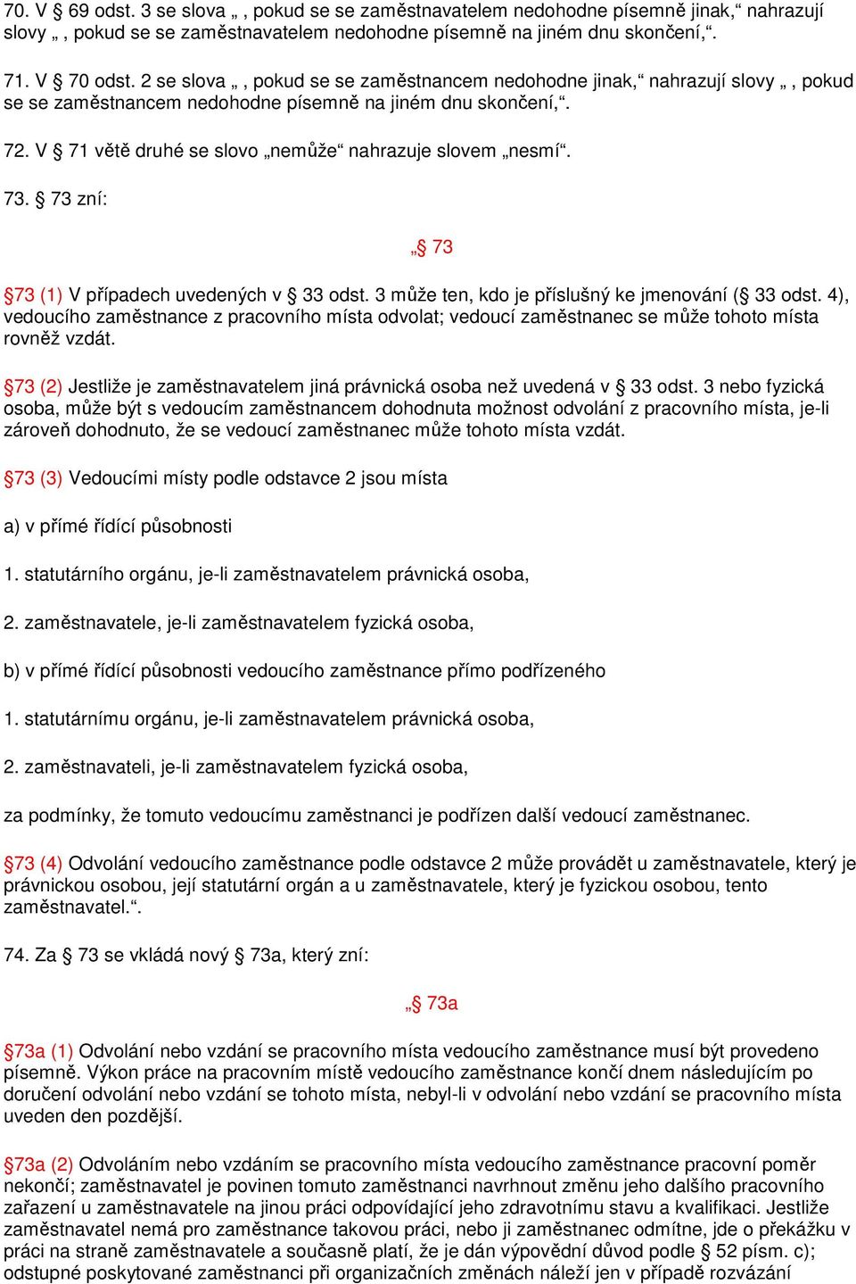 73. 73 zní: 73 73 (1) V případech uvedených v 33 odst. 3 může ten, kdo je příslušný ke jmenování ( 33 odst.