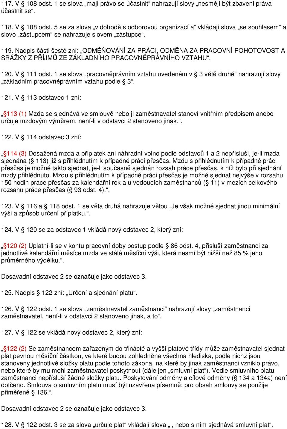 1 se slova pracovněprávním vztahu uvedeném v 3 větě druhé nahrazují slovy základním pracovněprávním vztahu podle 3. 121.