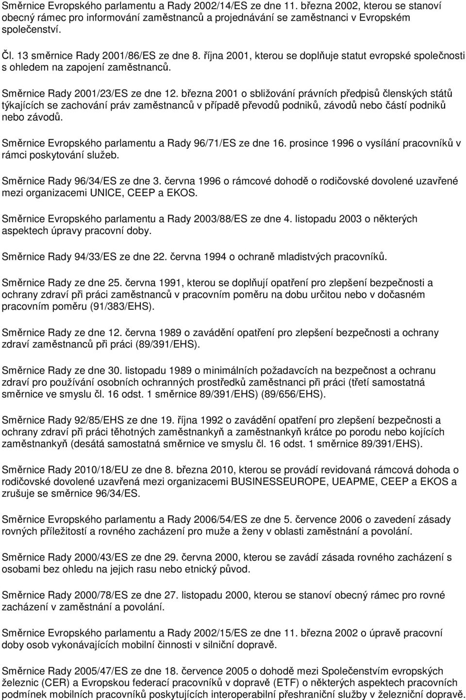 března 2001 o sbližování právních předpisů členských států týkajících se zachování práv zaměstnanců v případě převodů podniků, závodů nebo částí podniků nebo závodů.