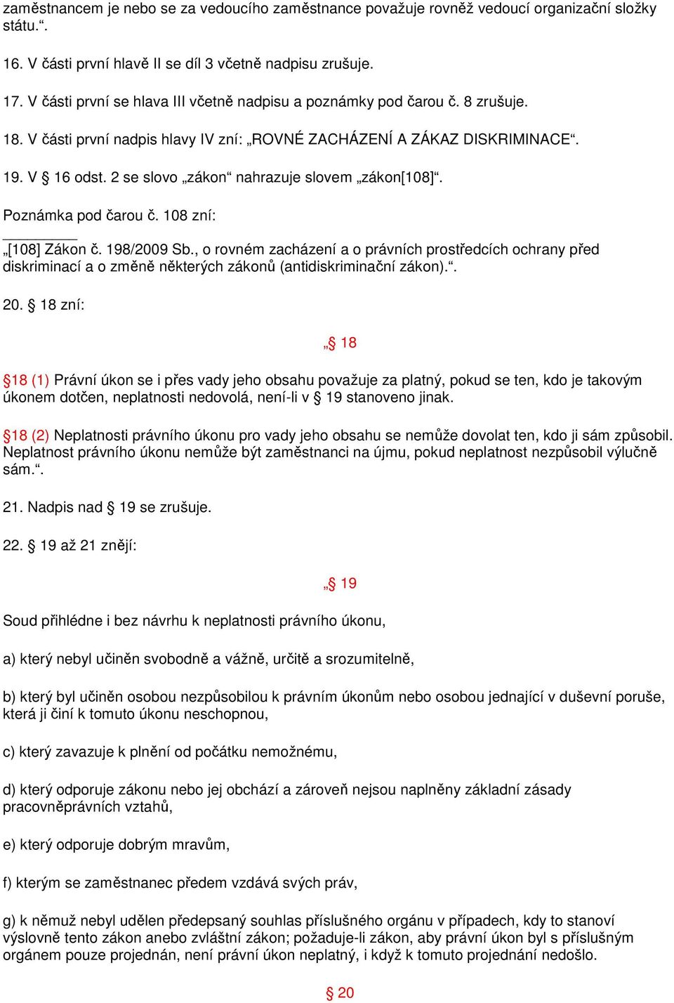 2 se slovo zákon nahrazuje slovem zákon[108]. Poznámka pod čarou č. 108 zní: [108] Zákon č. 198/2009 Sb.