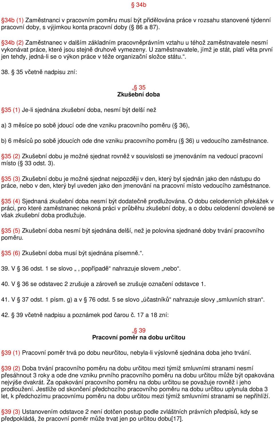 U zaměstnavatele, jímž je stát, platí věta první jen tehdy, jedná-li se o výkon práce v téže organizační složce státu.. 38.