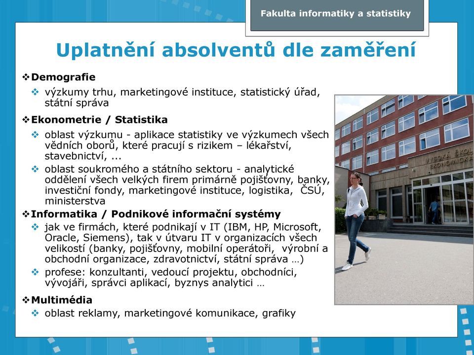 .. oblast soukromého a státního sektoru - analytické oddělení všech velkých firem primárně pojišťovny, banky, investiční fondy, marketingové instituce, logistika, ČSÚ, ministerstva Informatika /