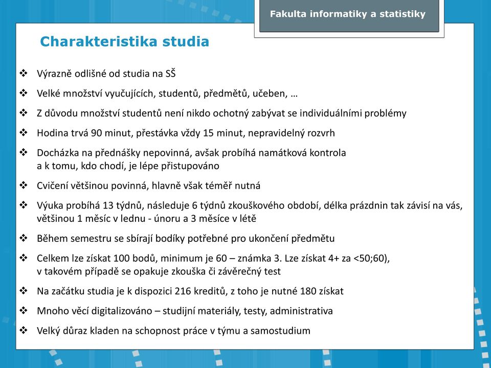 hlavně však téměř nutná Výuka probíhá 13 týdnů, následuje 6 týdnů zkouškového období, délka prázdnin tak závisí na vás, většinou 1 měsíc v lednu - únoru a 3 měsíce v létě Během semestru se sbírají