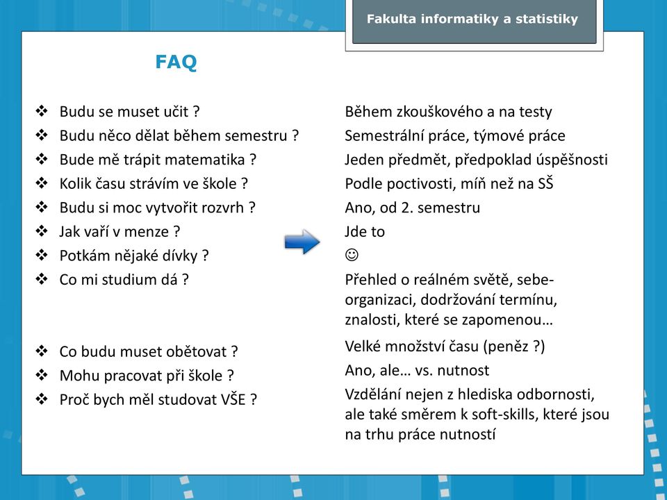 Během zkouškového a na testy Semestrální práce, týmové práce Jeden předmět, předpoklad úspěšnosti Podle poctivosti, míň než na SŠ Ano, od 2.