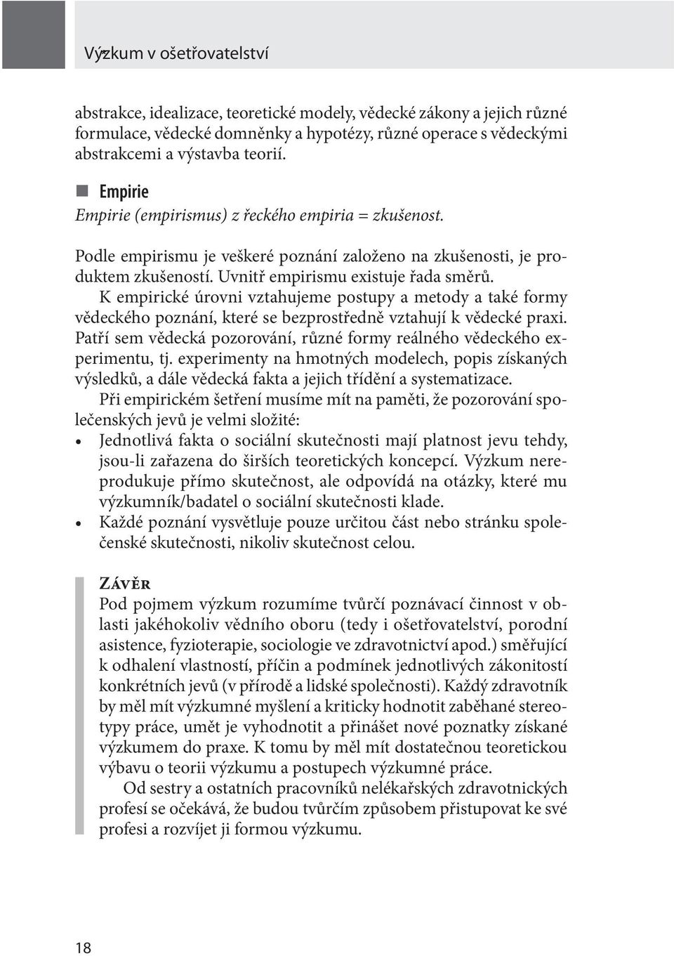 K empirické úrovni vztahujeme postupy a metody a také formy vědeckého poznání, které se bezprostředně vztahují k vědecké praxi.