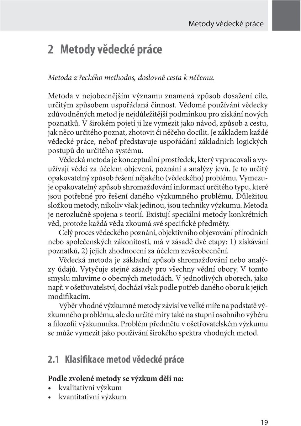 V širokém pojetí ji lze vymezit jako návod, způsob a cestu, jak něco určitého poznat, zhotovit či něčeho docílit.