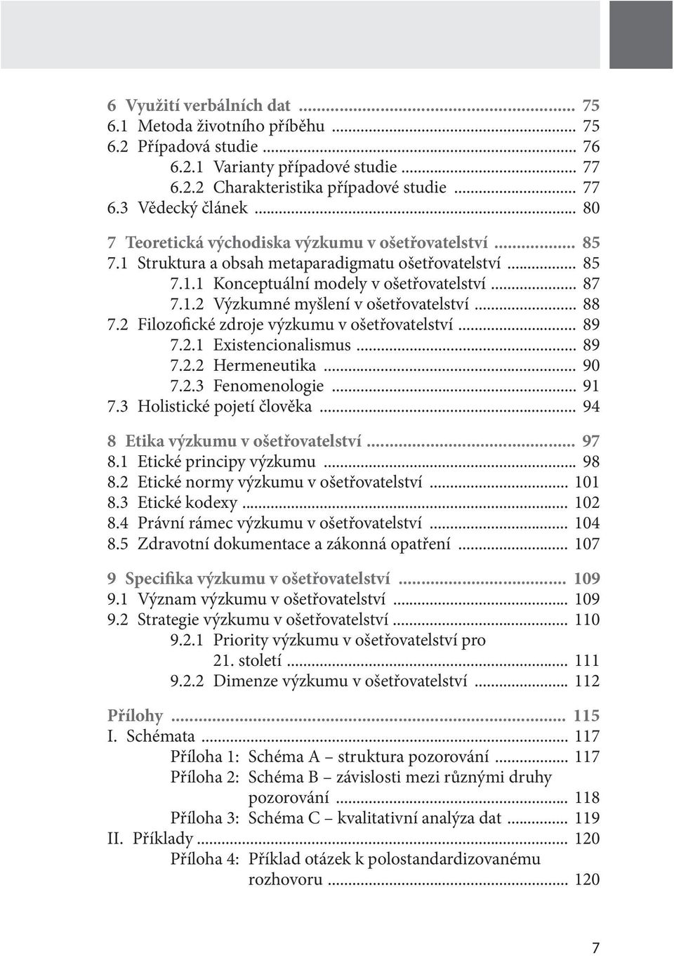 .. 88 7.2 Filozofické zdroje výzkumu v ošetřovatelství... 89 7.2.1 Existencionalismus... 89 7.2.2 Hermeneutika... 90 7.2.3 Fenomenologie... 91 7.3 Holistické pojetí člověka.