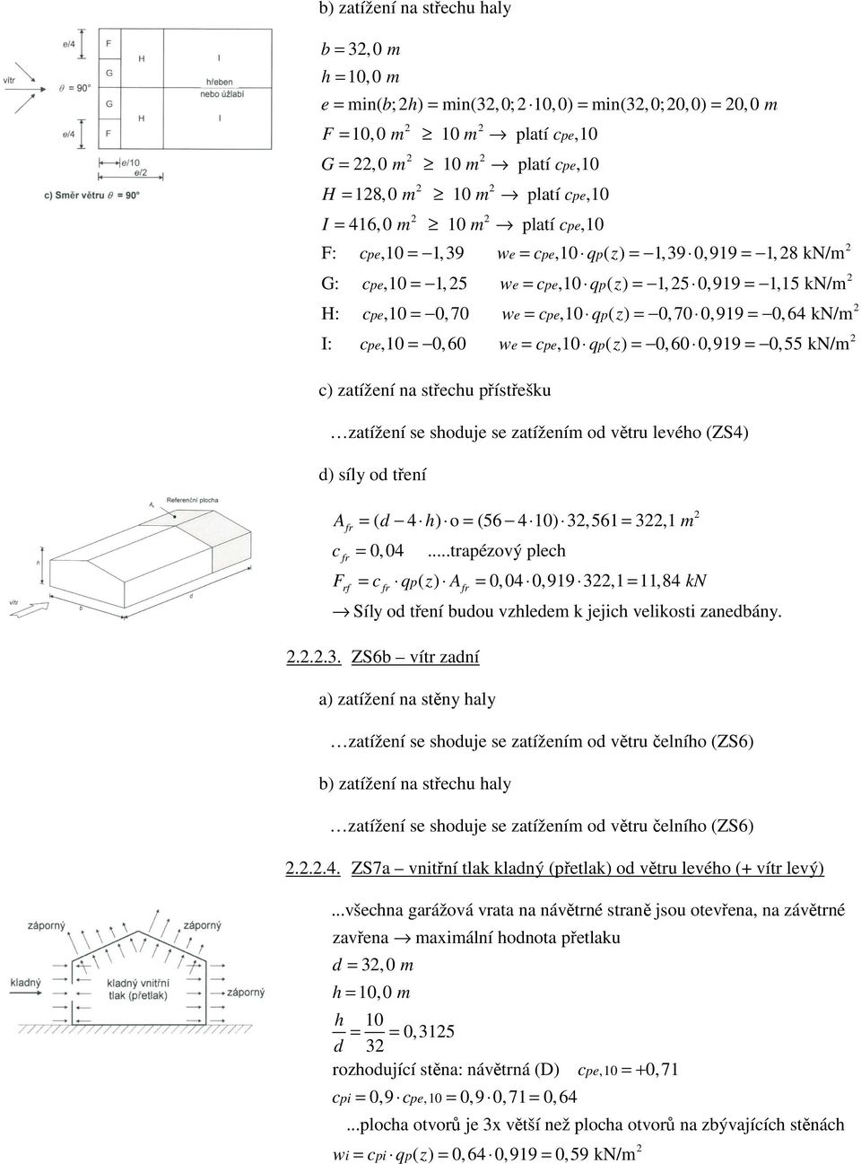 60 0,919 0,55 k/m c) atížení na střechu přístřešku atížení se shoduje se atížením od větru levého (ZS4) d) síl od tření A ( d 4 h) o (56 4 10) 3,561 3,1 m c fr fr 0,04.