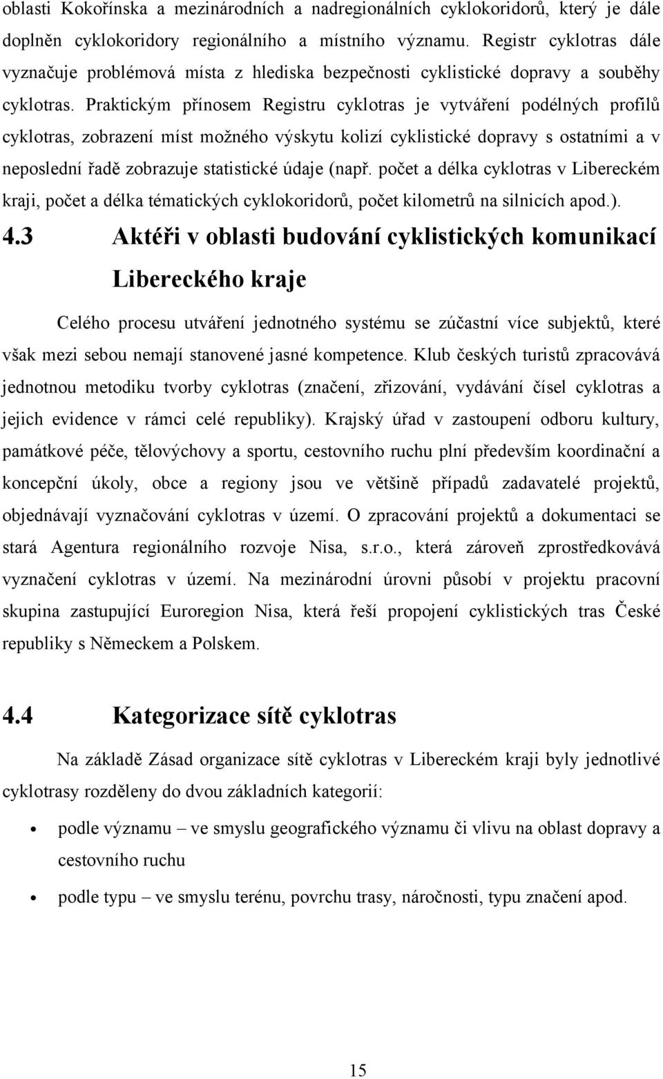 Praktickým přínosem Registru cyklotras je vytváření podélných profilů cyklotras, zobrazení míst možného výskytu kolizí cyklistické dopravy s ostatními a v neposlední řadě zobrazuje statistické údaje