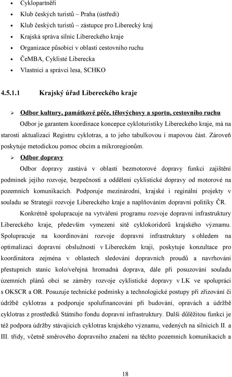 1 Krajský úřad Libereckého kraje Odbor kultury, památkové péče, tělovýchovy a sportu, cestovního ruchu Odbor je garantem koordinace koncepce cykloturistiky Libereckého kraje, má na starosti