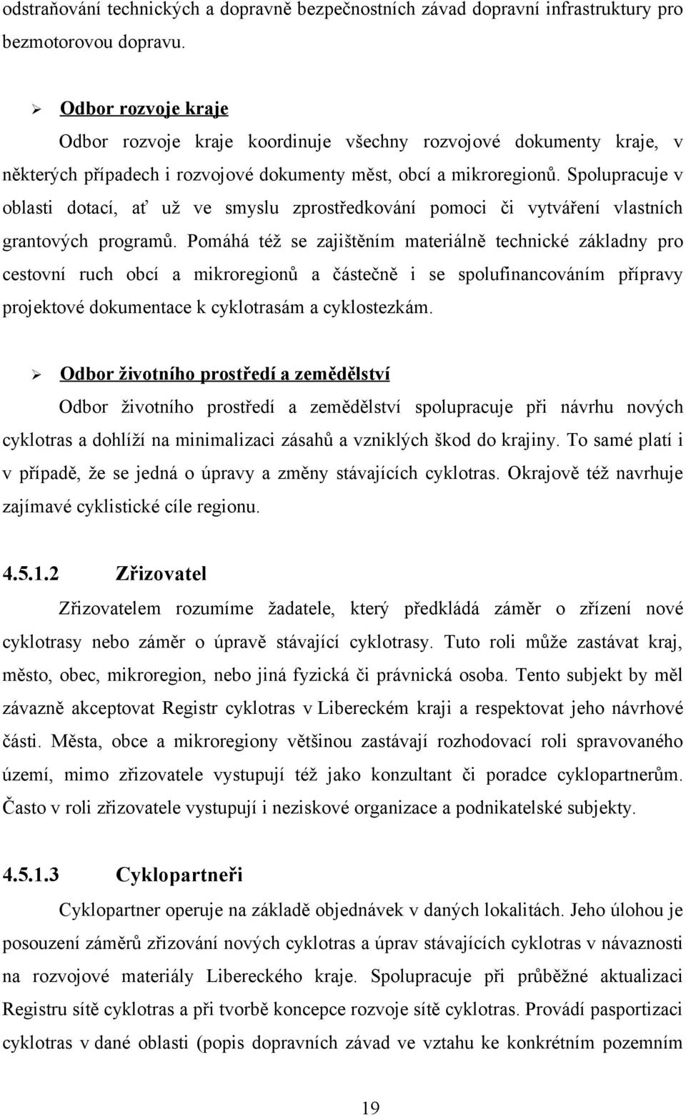 Spolupracuje v oblasti dotací, ať už ve smyslu zprostředkování pomoci či vytváření vlastních grantových programů.