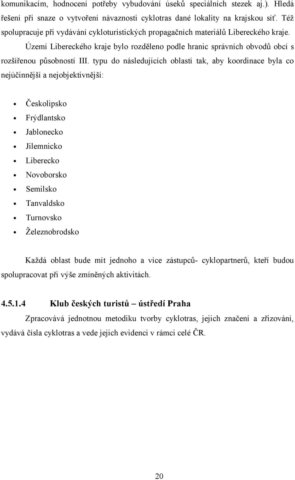 typu do následujících oblastí tak, aby koordinace byla co nejúčinnější a nejobjektivnější: Českolipsko Frýdlantsko Jablonecko Jilemnicko Liberecko Novoborsko Semilsko Tanvaldsko Turnovsko