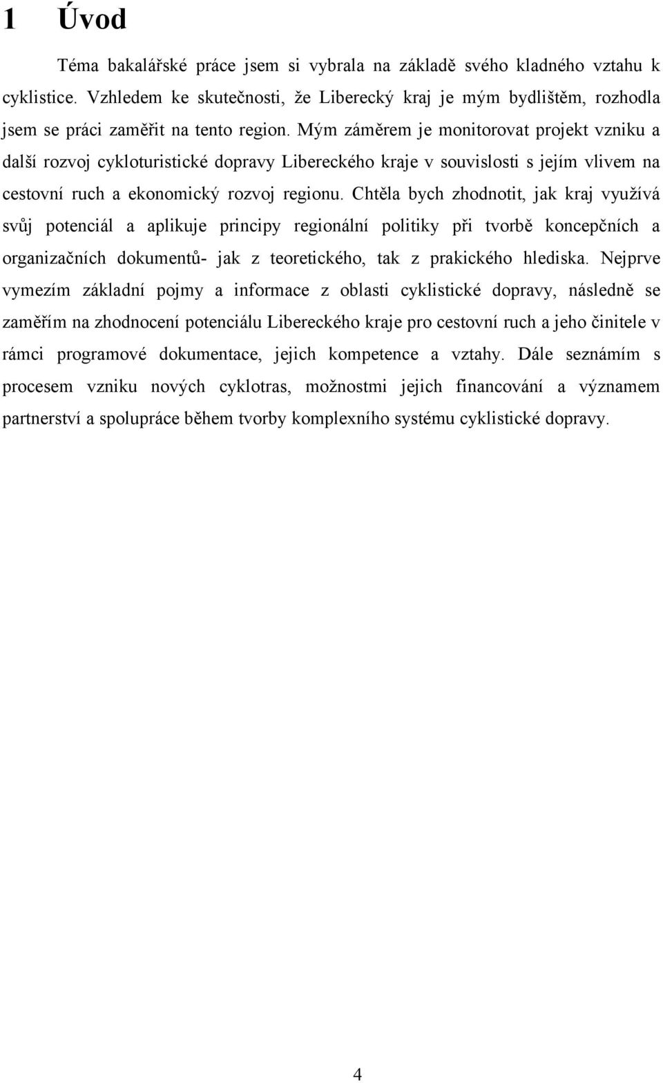 Chtěla bych zhodnotit, jak kraj využívá svůj potenciál a aplikuje principy regionální politiky při tvorbě koncepčních a organizačních dokumentů- jak z teoretického, tak z prakického hlediska.