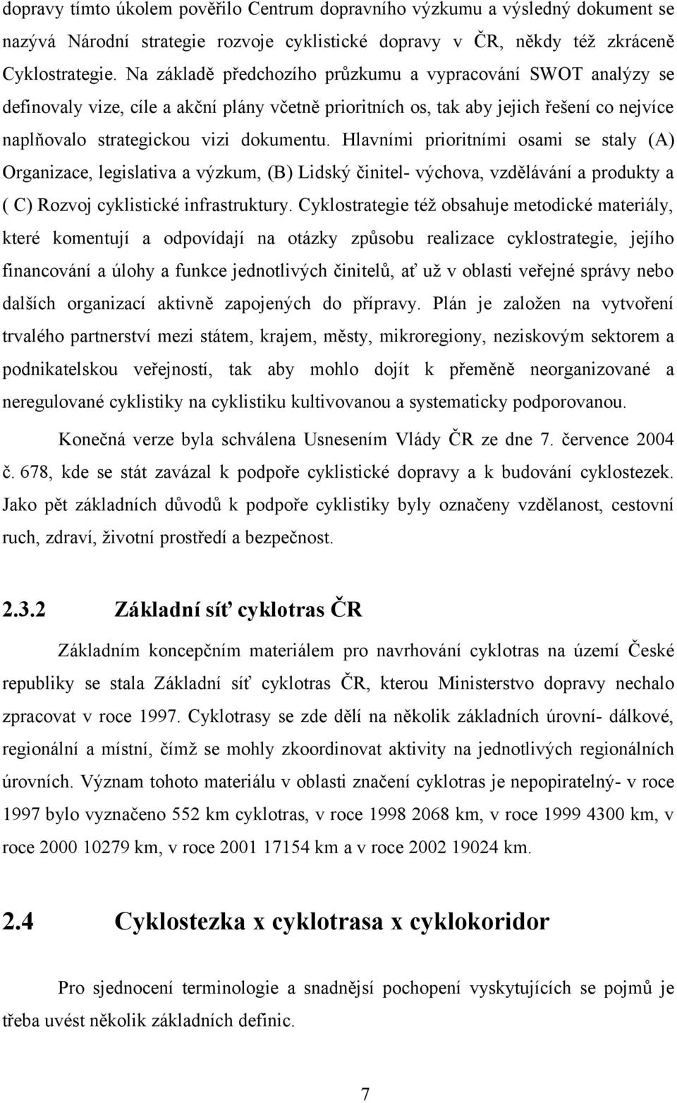 Hlavními prioritními osami se staly (A) Organizace, legislativa a výzkum, (B) Lidský činitel- výchova, vzdělávání a produkty a ( C) Rozvoj cyklistické infrastruktury.