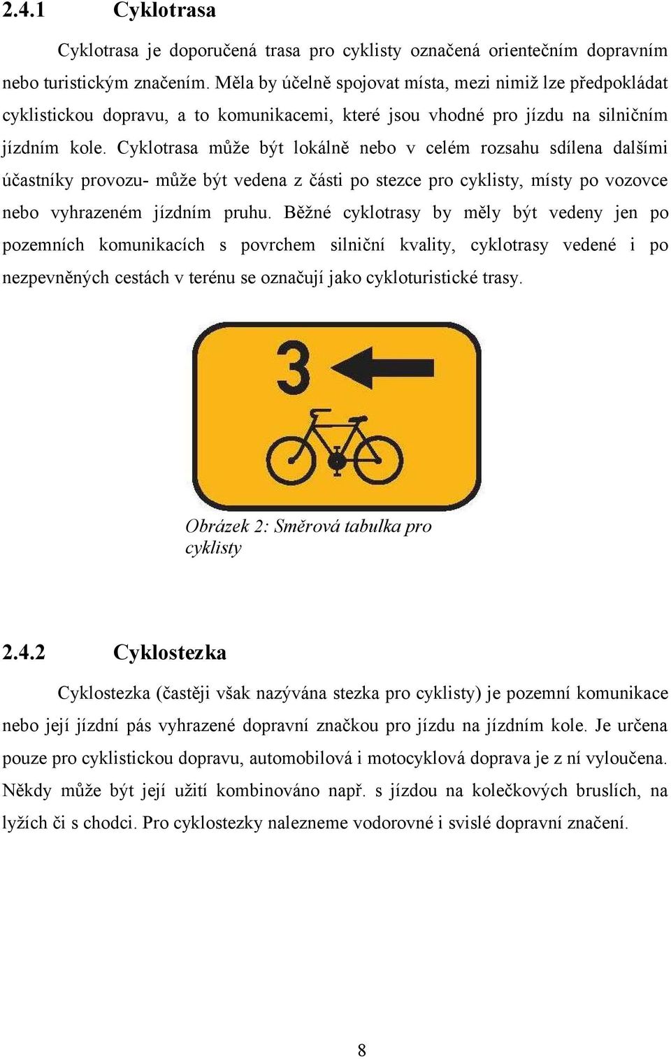 Cyklotrasa může být lokálně nebo v celém rozsahu sdílena dalšími účastníky provozu- může být vedena z části po stezce pro cyklisty, místy po vozovce nebo vyhrazeném jízdním pruhu.