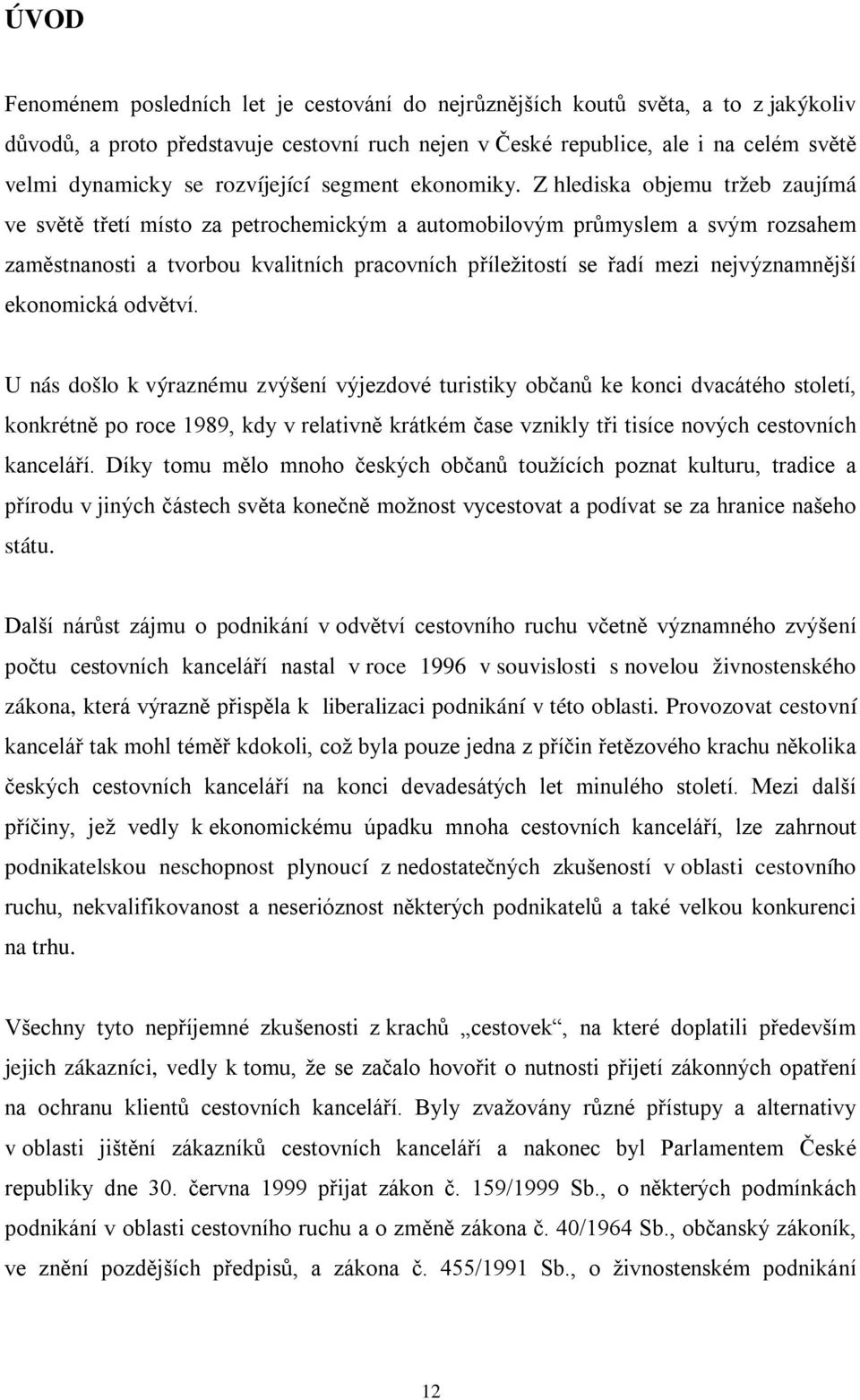 Z hlediska objemu tržeb zaujímá ve světě třetí místo za petrochemickým a automobilovým průmyslem a svým rozsahem zaměstnanosti a tvorbou kvalitních pracovních příležitostí se řadí mezi nejvýznamnější