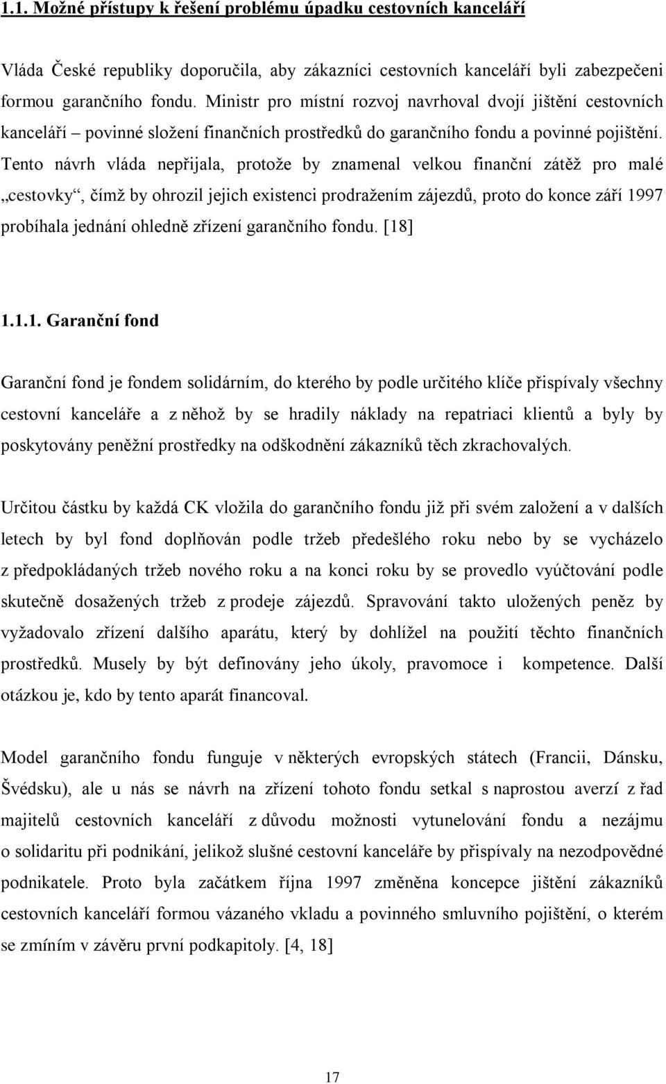 Tento návrh vláda nepřijala, protože by znamenal velkou finanční zátěž pro malé cestovky, čímž by ohrozil jejich existenci prodražením zájezdů, proto do konce září 1997 probíhala jednání ohledně