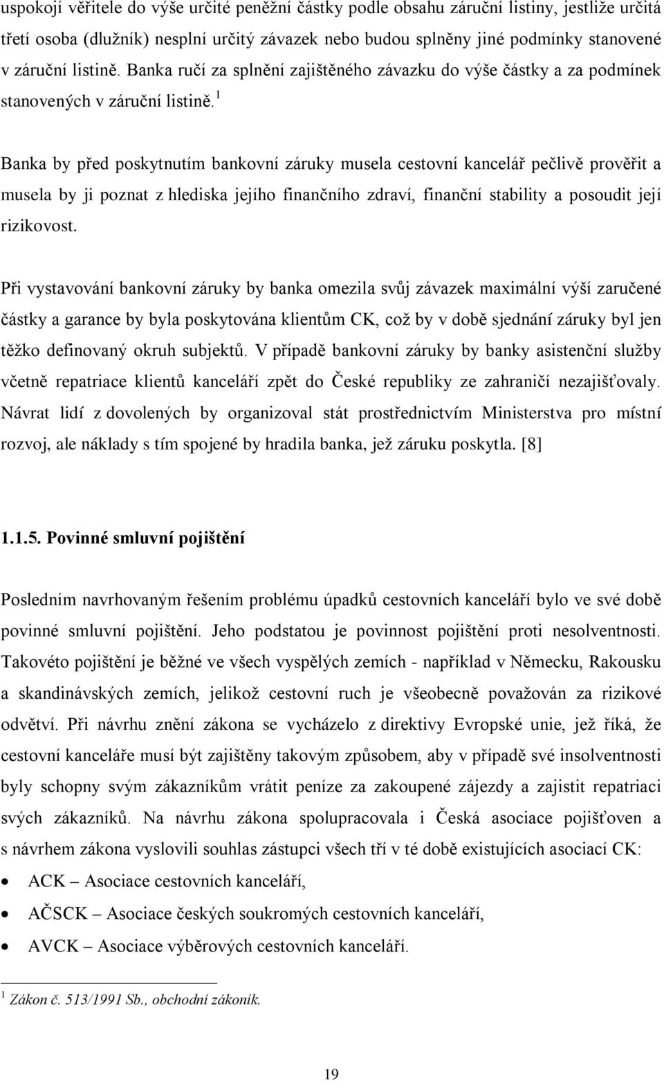 1 Banka by před poskytnutím bankovní záruky musela cestovní kancelář pečlivě prověřit a musela by ji poznat z hlediska jejího finančního zdraví, finanční stability a posoudit její rizikovost.