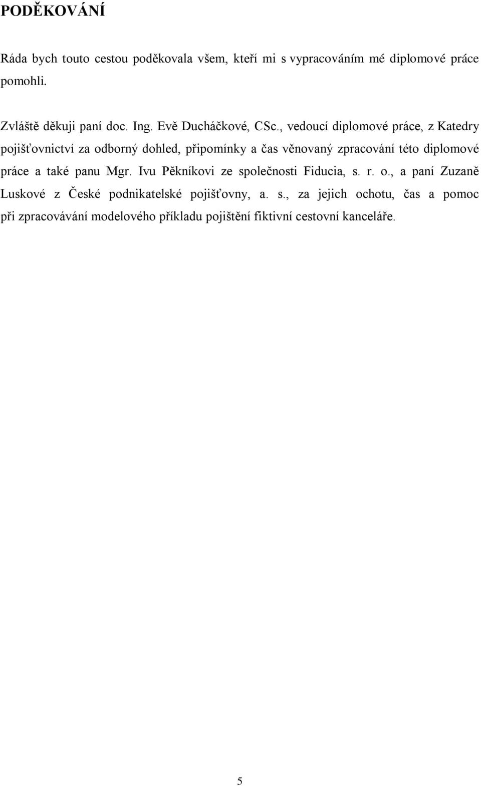 , vedoucí diplomové práce, z Katedry pojišťovnictví za odborný dohled, připomínky a čas věnovaný zpracování této diplomové práce