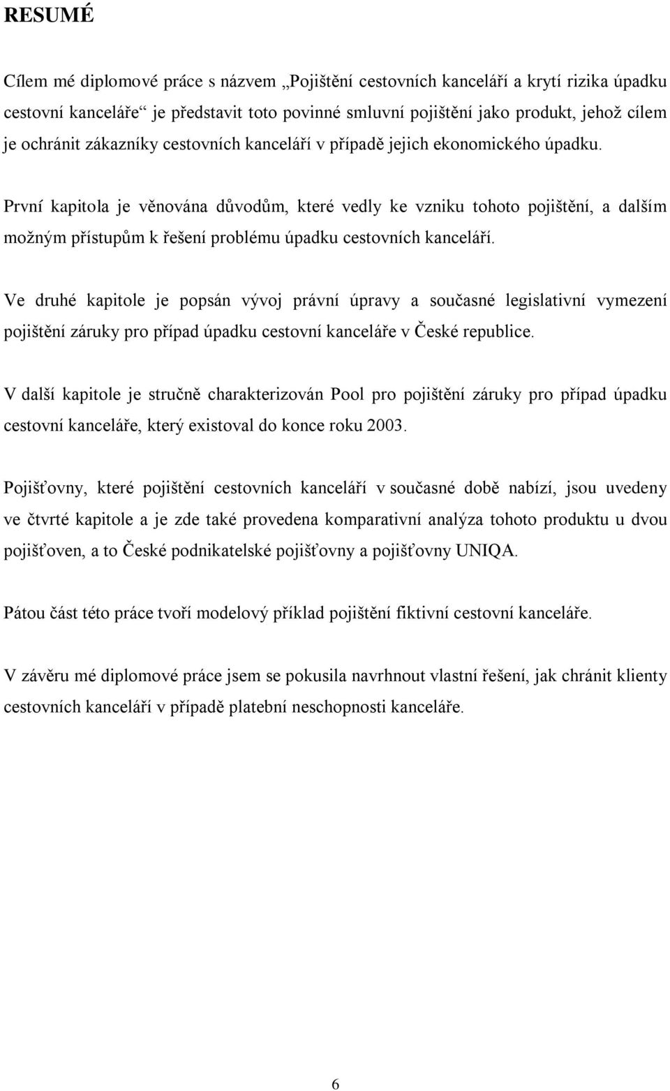 První kapitola je věnována důvodům, které vedly ke vzniku tohoto pojištění, a dalším možným přístupům k řešení problému úpadku cestovních kanceláří.