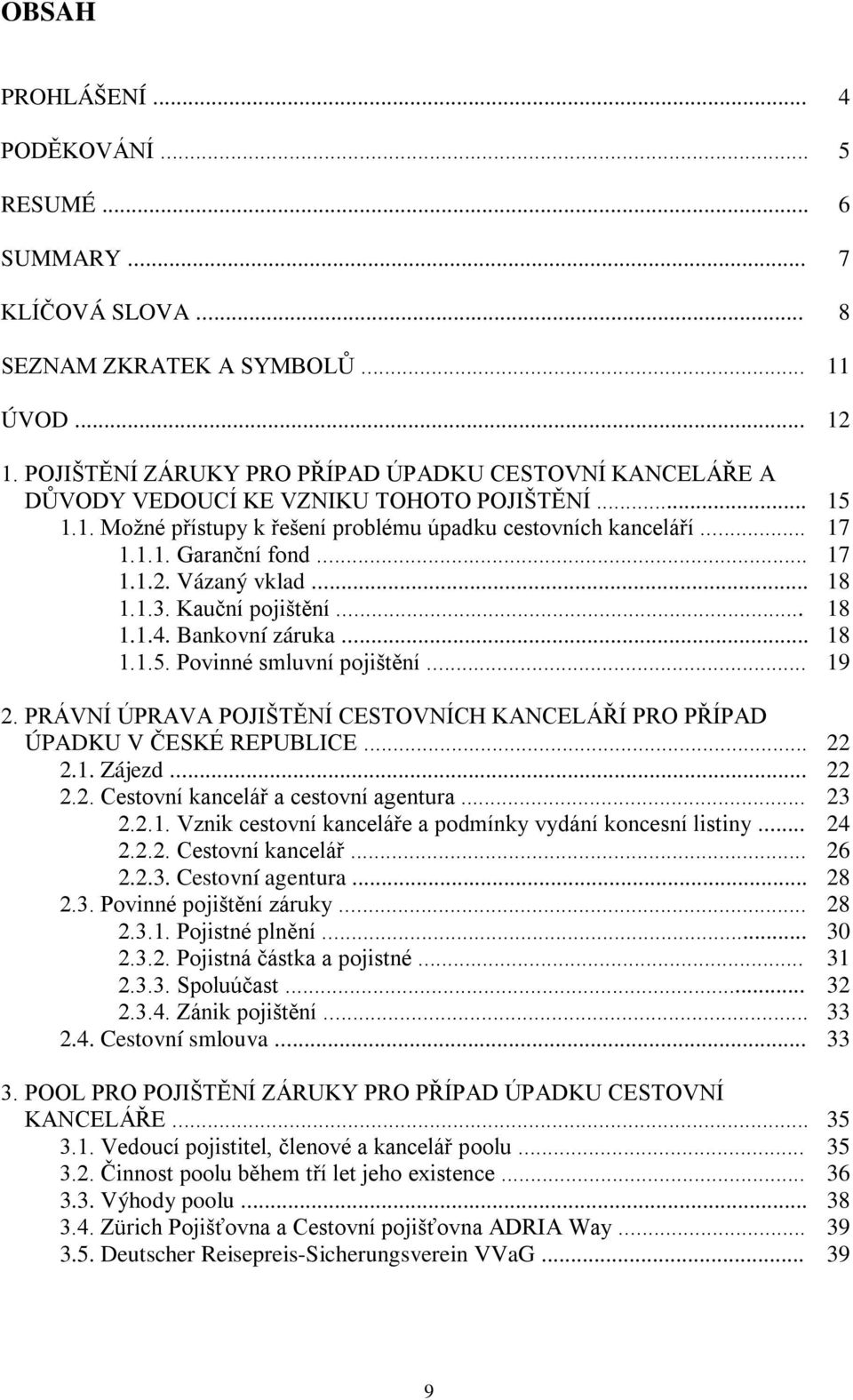 .. 17 1.1.2. Vázaný vklad... 18 1.1.3. Kauční pojištění... 18 1.1.4. Bankovní záruka... 18 1.1.5. Povinné smluvní pojištění... 19 2.