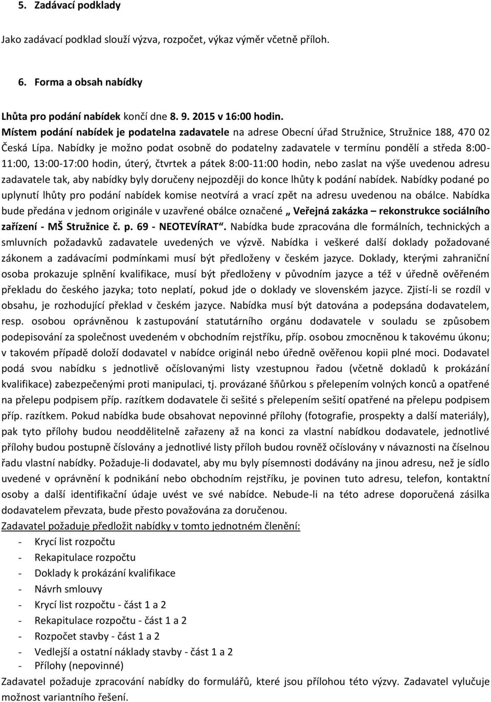 Nabídky je možno podat osobně do podatelny zadavatele v termínu pondělí a středa 8:00-11:00, 13:00-17:00 hodin, úterý, čtvrtek a pátek 8:00-11:00 hodin, nebo zaslat na výše uvedenou adresu zadavatele