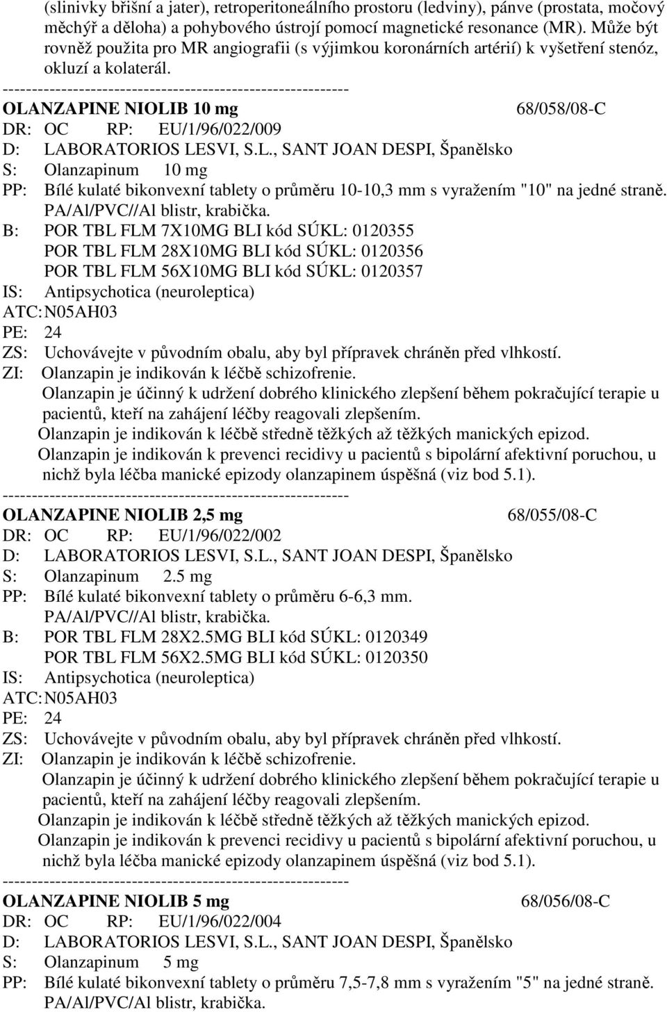 OLANZAPINE NIOLIB 10 mg 68/058/08-C DR: OC RP: EU/1/96/022/009 S: Olanzapinum 10 mg PP: Bílé kulaté bikonvexní tablety o průměru 10-10,3 mm s vyražením "10" na jedné straně.