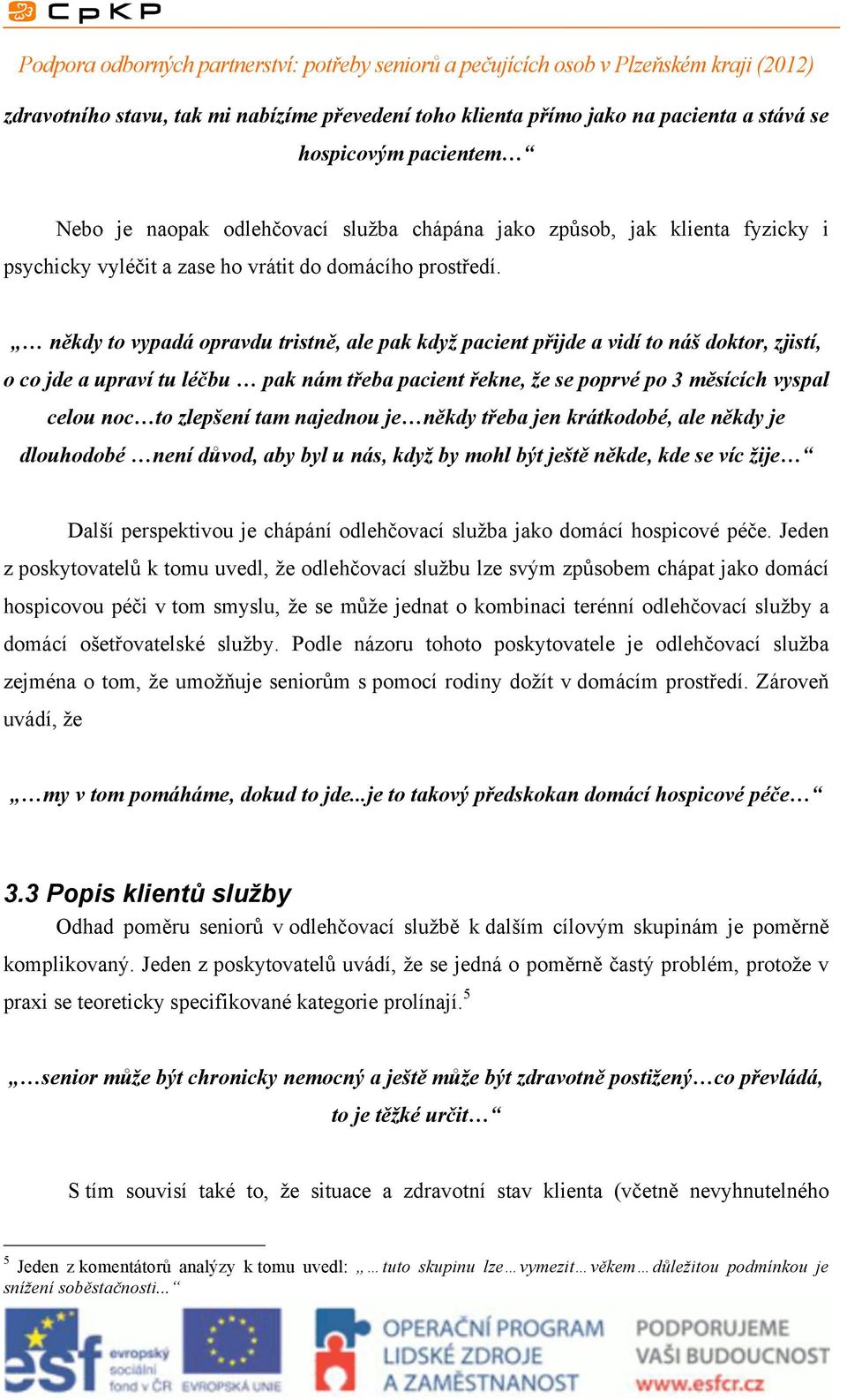někdy to vypadá opravdu tristně, ale pak když pacient přijde a vidí to náš doktor, zjistí, o co jde a upraví tu léčbu pak nám třeba pacient řekne, že se poprvé po 3 měsících vyspal celou noc to