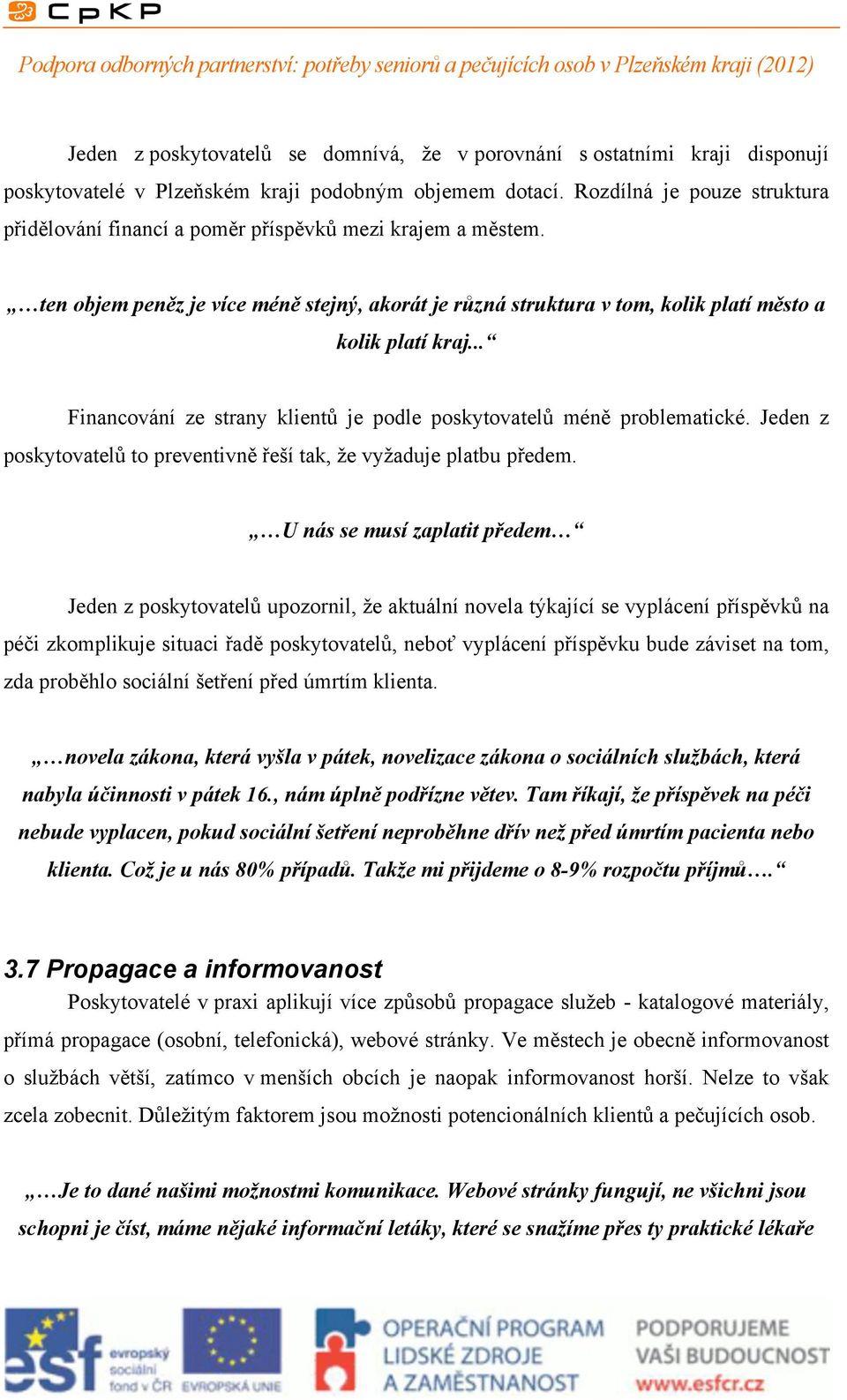 .. Financování ze strany klientů je podle poskytovatelů méně problematické. Jeden z poskytovatelů to preventivně řeší tak, že vyžaduje platbu předem.