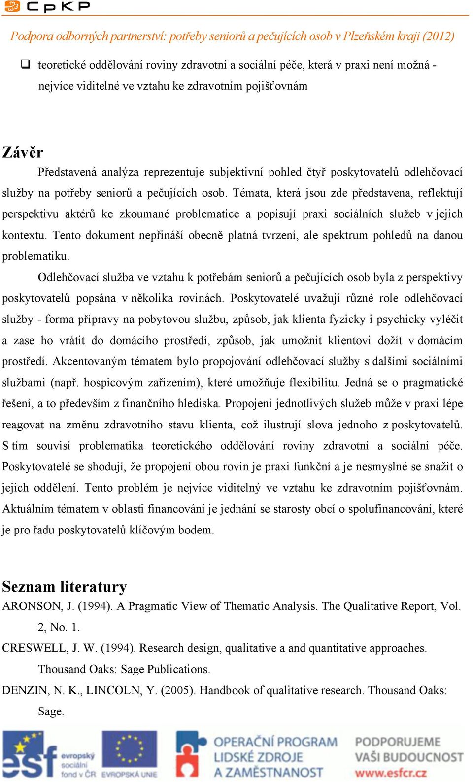 Témata, která jsou zde představena, reflektují perspektivu aktérů ke zkoumané problematice a popisují praxi sociálních služeb v jejich kontextu.