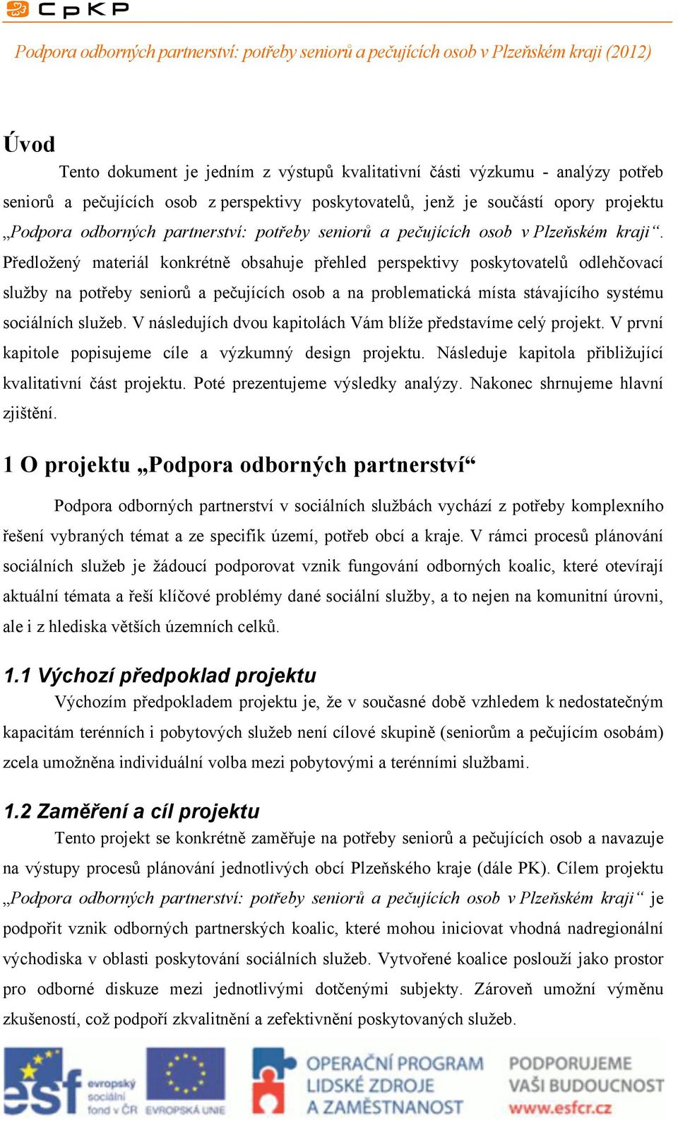 Předložený materiál konkrétně obsahuje přehled perspektivy poskytovatelů odlehčovací služby na potřeby seniorů a pečujících osob a na problematická místa stávajícího systému sociálních služeb.