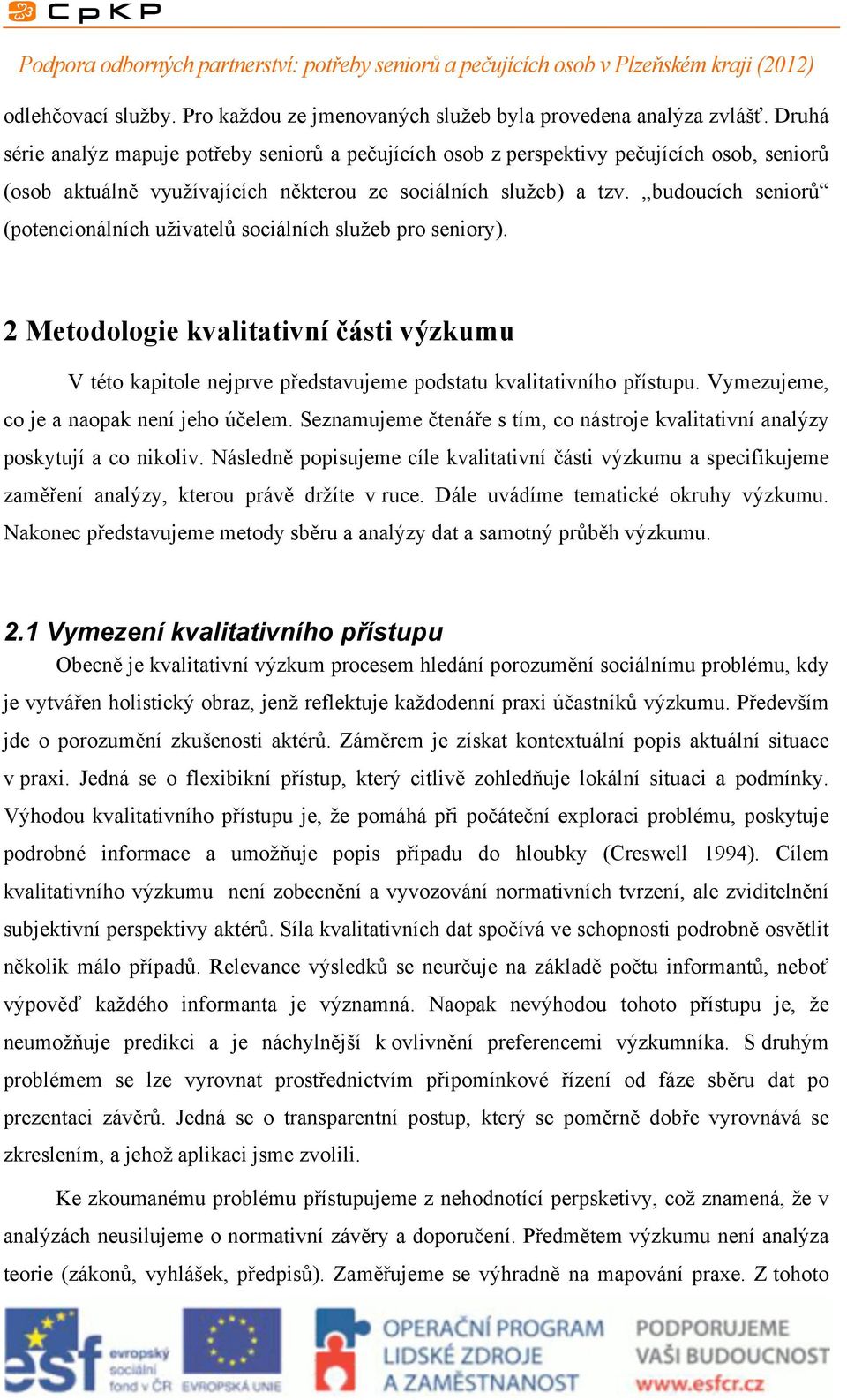 budoucích seniorů (potencionálních uživatelů sociálních služeb pro seniory). 2 Metodologie kvalitativní části výzkumu V této kapitole nejprve představujeme podstatu kvalitativního přístupu.