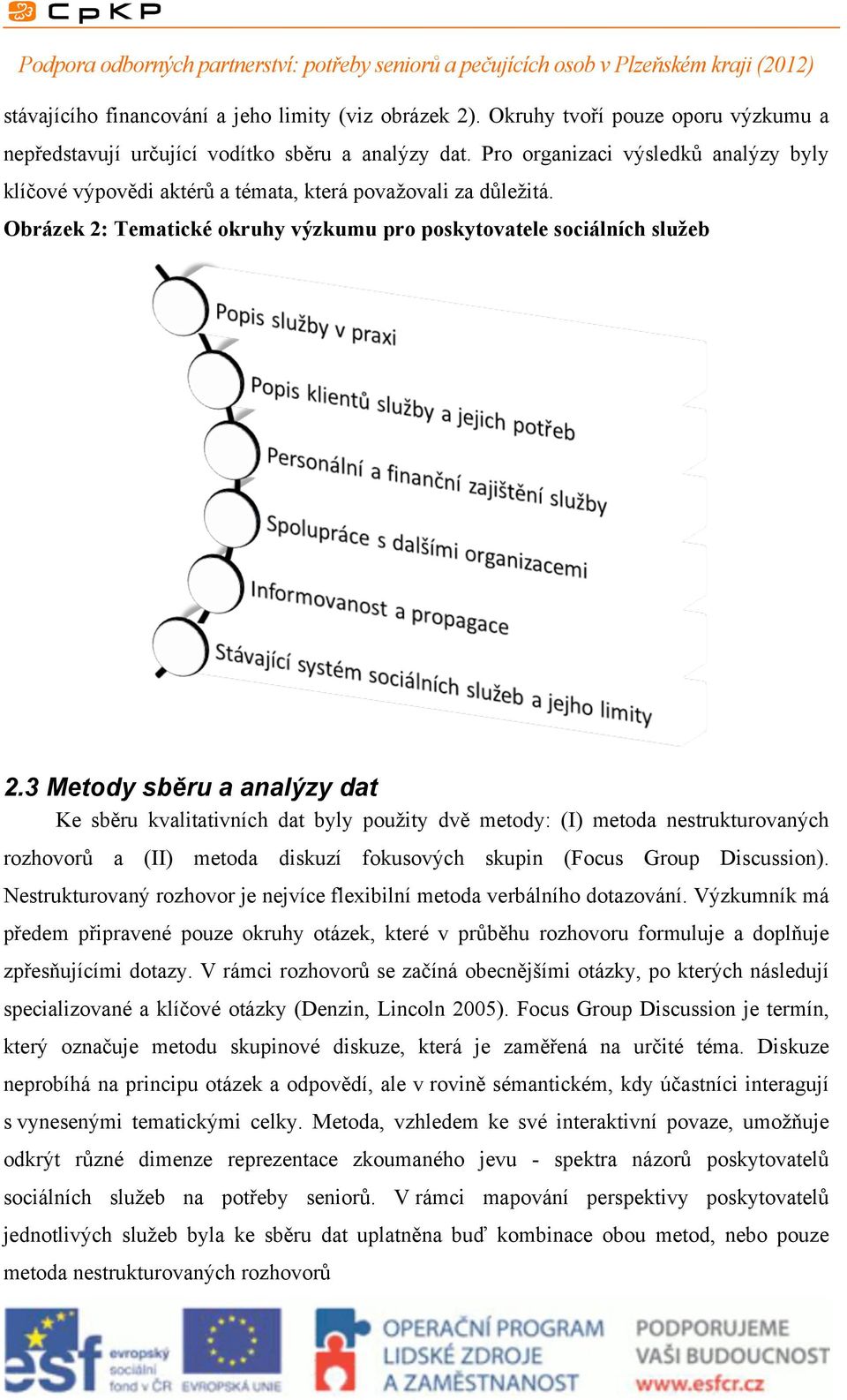 3 Metody sběru a analýzy dat Ke sběru kvalitativních dat byly použity dvě metody: (I) metoda nestrukturovaných rozhovorů a (II) metoda diskuzí fokusových skupin (Focus Group Discussion).