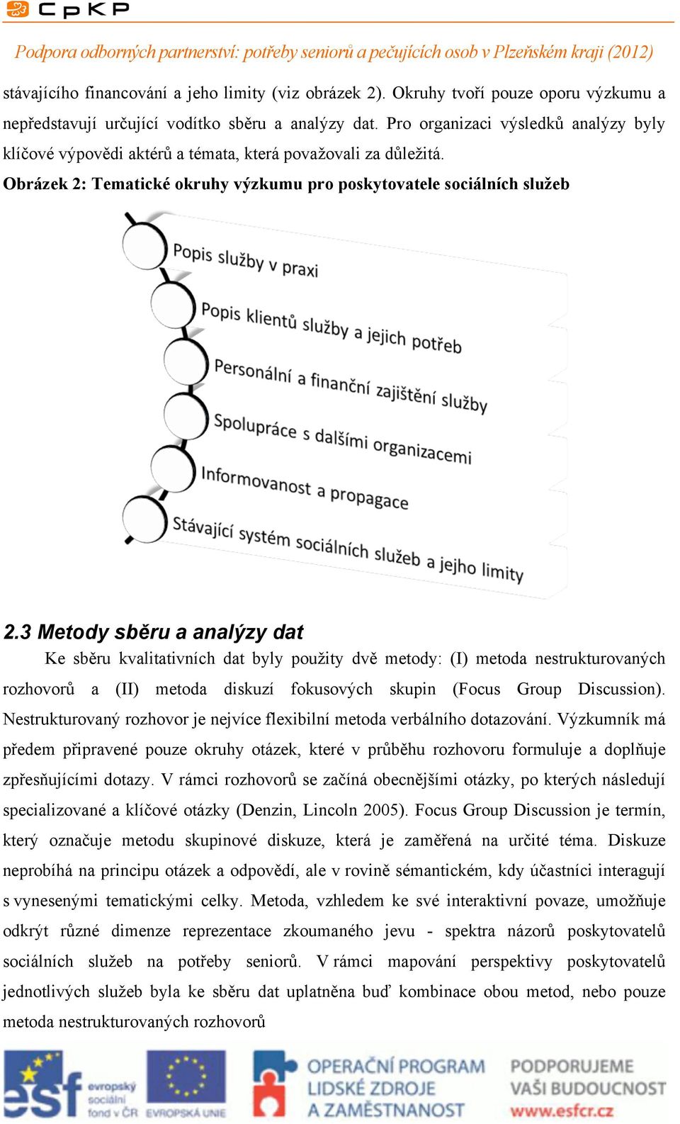 3 Metody sběru a analýzy dat Ke sběru kvalitativních dat byly použity dvě metody: (I) metoda nestrukturovaných rozhovorů a (II) metoda diskuzí fokusových skupin (Focus Group Discussion).