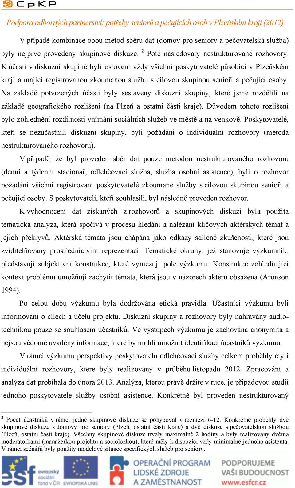 Na základě potvrzených účastí byly sestaveny diskuzní skupiny, které jsme rozdělili na základě geografického rozlišení (na Plzeň a ostatní části kraje).