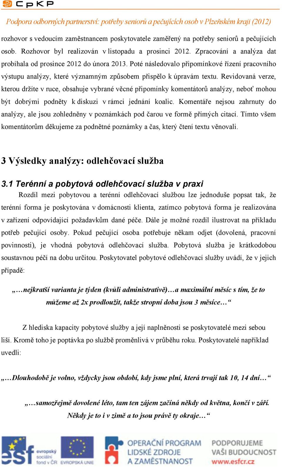 Revidovaná verze, kterou držíte v ruce, obsahuje vybrané věcné připomínky komentátorů analýzy, neboť mohou být dobrými podněty k diskuzi v rámci jednání koalic.