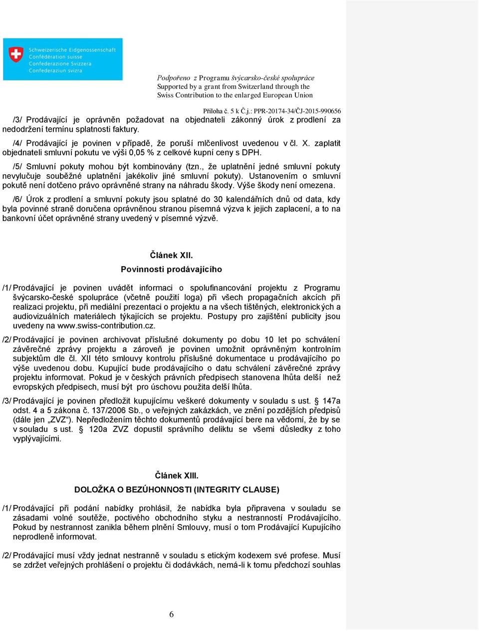 , že uplatnění jedné smluvní pokuty nevylučuje souběžné uplatnění jakékoliv jiné smluvní pokuty). Ustanovením o smluvní pokutě není dotčeno právo oprávněné strany na náhradu škody.