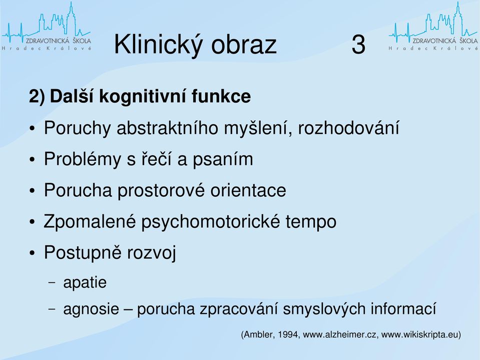 Zpomalené psychomotorické tempo Postupně rozvoj apatie agnosie porucha